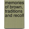 Memories Of Brown, Traditions And Recoll by Robert Perkins Brown