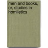 Men And Books, Or, Studies In Homiletics by Unknown