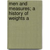 Men And Measures; A History Of Weights A door Onbekend