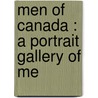 Men Of Canada : A Portrait Gallery Of Me by John A.B. 1868 Cooper