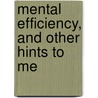 Mental Efficiency, And Other Hints To Me door Arnold Bennettt