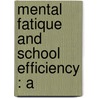 Mental Fatique And School Efficiency : A by R. A. Robinson