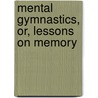 Mental Gymnastics, Or, Lessons On Memory door Adam Miller