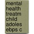 Mental Health Treatm Child Adoles Ebps C