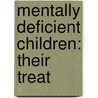 Mentally Deficient Children: Their Treat by W.A. Potts