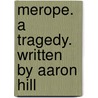 Merope. A Tragedy. Written By Aaron Hill door Onbekend