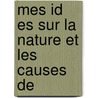 Mes Id Es Sur La Nature Et Les Causes De door Onbekend