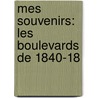 Mes Souvenirs: Les Boulevards De 1840-18 by Gustave Claudin