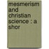 Mesmerism And Christian Science : A Shor