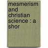 Mesmerism And Christian Science : A Shor door Frank Podmore
