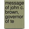 Message Of John C. Brown, Governor Of Te door Jno C. 1827-1889 Brown