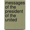 Messages Of The President Of The United by Unknown