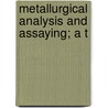 Metallurgical Analysis And Assaying; A T by William A. Macleod