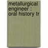 Metallurgical Engineer : Oral History Tr by Unknown