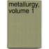 Metallurgy, Volume 1