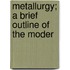 Metallurgy; A Brief Outline Of The Moder