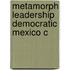 Metamorph Leadership Democratic Mexico C