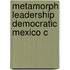Metamorph Leadership Democratic Mexico C