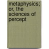 Metaphysics; Or, The Sciences Of Percept door John Miller
