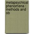 Metapsychical Phenomena : Methods And Ob