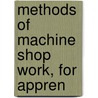 Methods Of Machine Shop Work, For Appren by Frederick A. 1856-1935 Halsey