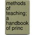 Methods Of Teaching; A Handbook Of Princ