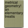 Metrical Geometry! An Elementary Treatis by George Bruce Halsted