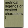 Metrical Legends Of Exalted Characters ( by Unknown