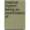 Metrical Rhythm: Being An Examination Of door T.S. 1846-1923 Omond