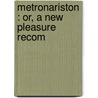 Metronariston : Or, A New Pleasure Recom by Of Warner John