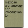 Mexican Archaeology : An Introduction To by Thomas Athol Joyce