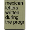 Mexican Letters Written During The Progr by Unknown