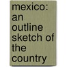 Mexico: An Outline Sketch Of The Country by T. Philip 1864-1945 Terry