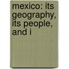 Mexico: Its Geography, Its People, And I by Thomas Jefferson Farnham