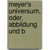 Meyer's Universum, Oder, Abbildung Und B door Joseph Meyer