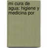Mi Cura De Agua: Higiene Y Medicina Por by Sebastin Kneipp