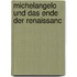 Michelangelo Und Das Ende Der Renaissanc