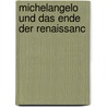Michelangelo Und Das Ende Der Renaissanc by Henry Thode