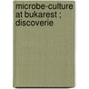 Microbe-Culture At Bukarest ; Discoverie by Unknown