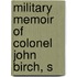 Military Memoir Of Colonel John Birch, S