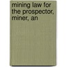 Mining Law For The Prospector, Miner, An by Herbert W. Macfarren