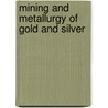 Mining and Metallurgy of Gold and Silver door John Arthur Phillips