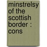 Minstrelsy Of The Scottish Border : Cons by Professor Walter Scott