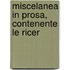 Miscelanea In Prosa, Contenente Le Ricer