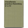 Miscellanea Practico-Theoretica, Or A Mi door Onbekend