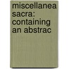 Miscellanea Sacra: Containing An Abstrac by Unknown