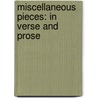 Miscellaneous Pieces: In Verse And Prose by Unknown