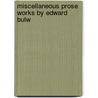 Miscellaneous Prose Works By Edward Bulw door Onbekend