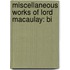 Miscellaneous Works Of Lord Macaulay: Bi