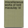 Miscellaneous Works Of Lord Macaulay: Bi by Baron Thomas Babington Macaulay Macaulay